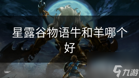 星露谷物语牛和羊哪个好