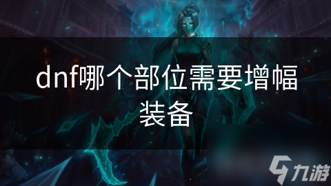 dnf哪个部位需要增幅装备