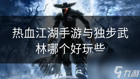 热血江湖手游与独步武林哪个好玩些截图