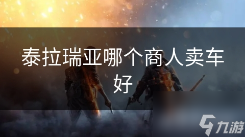 泰拉瑞亚哪个商人卖车好