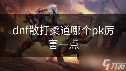 dnf散打柔道哪个pk厉害一点