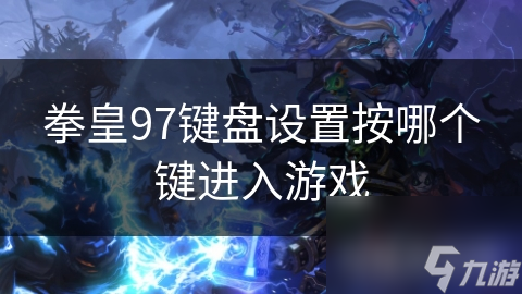 拳皇97键盘设置按哪个键进入游戏