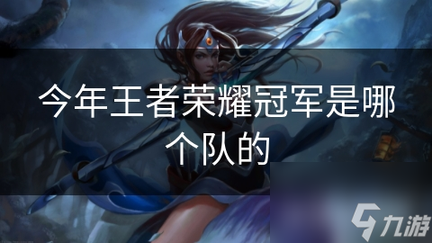 今年王者榮耀冠軍是哪個(gè)隊(duì)的