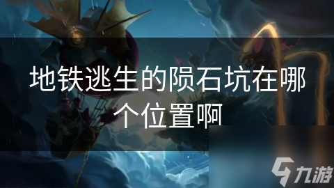 地鐵逃生的隕石坑在哪個(gè)在哪里啊