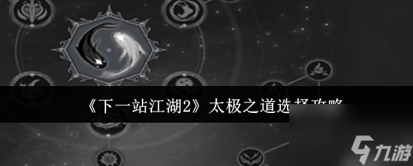 《下一站江湖2》太極之道選擇攻略