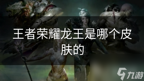 王者榮耀龍王是哪個皮膚的