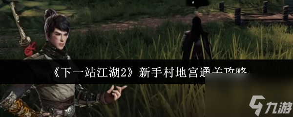 《下一站江湖2》新手村地宫通关攻略