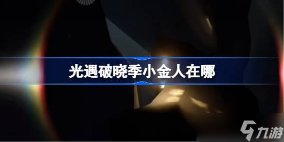 光遇破曉季小金人在哪 光遇破曉季小金人在哪里2025