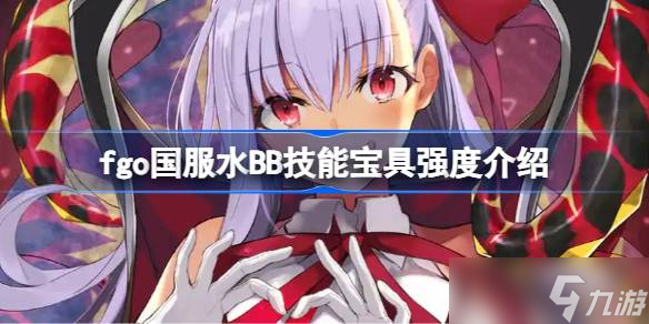 fgo國(guó)服水BB技能寶具怎么樣 fgo國(guó)服水BB技能寶具強(qiáng)度介紹