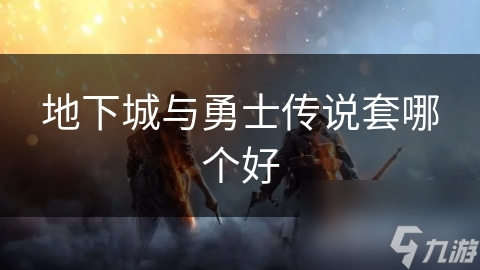 地下城與勇士傳說套哪個(gè)好