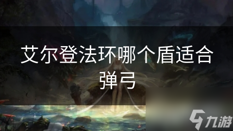 艾尔登法环哪个盾适合弹弓