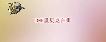 DNF贝克在哪里在哪