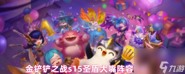 金鏟鏟之戰(zhàn)s15圣盾大嘴陣容搭配