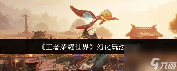 《王者荣耀世界》幻化玩法介绍