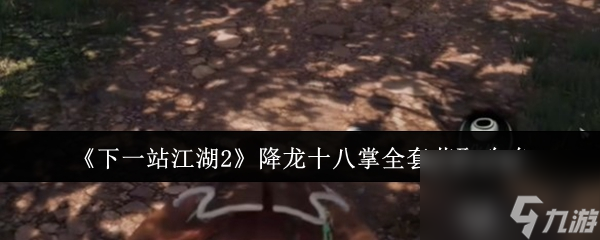 《下一站江湖2》降龍十八掌全套獲取攻略