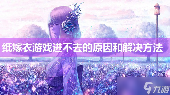 纸嫁衣游戏进不去的原因和解决方法
