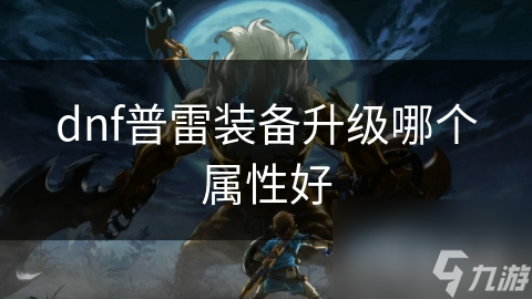 dnf普雷装备升级哪个属性好