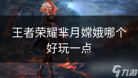 王者荣耀芈月嫦娥哪个好玩一点