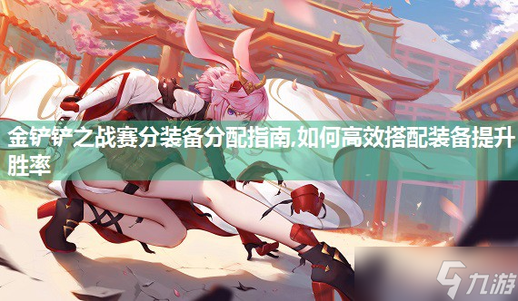 金鏟鏟之戰(zhàn)賽分裝備分配指南,怎么高效搭配裝備提升勝率
