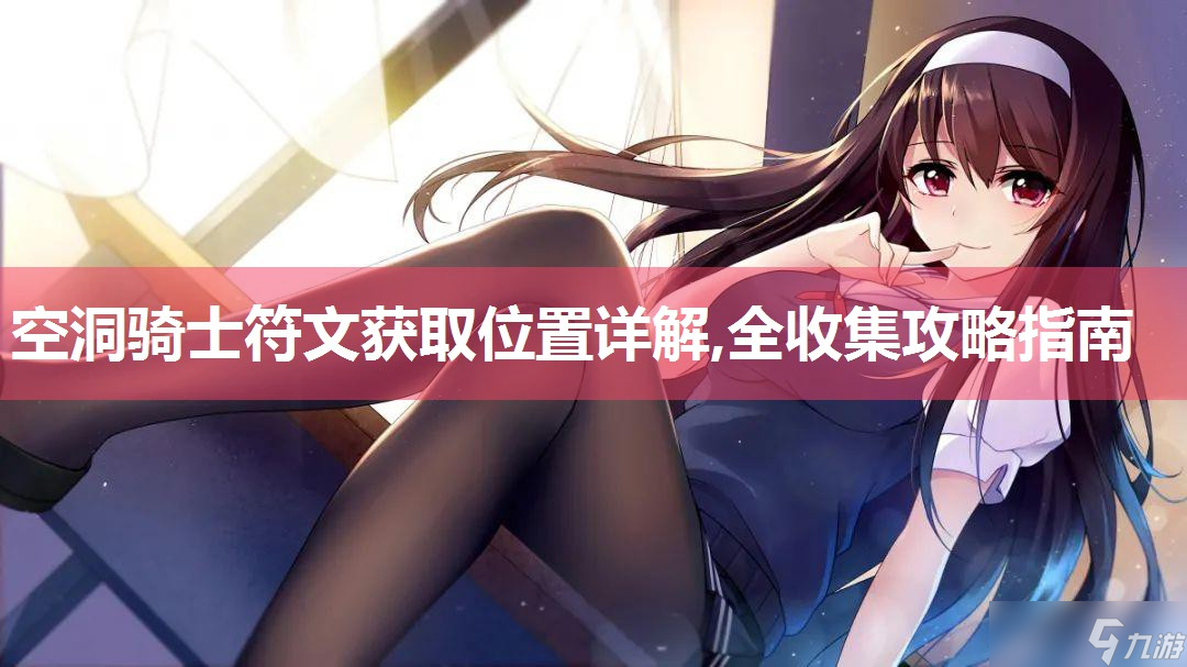 空洞骑士符文获取位置详解,全收集攻略指南