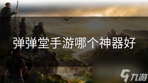 彈彈堂手游哪個(gè)神器好