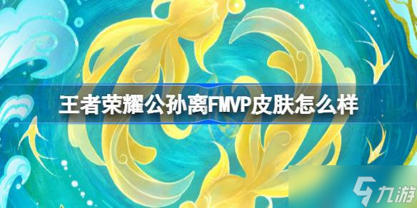 王者荣耀公孙离FMVP皮肤深度评测 云诺千山上线时间及体验详解