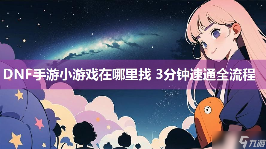DNF手游小游戲在哪里找 3分鐘速通全流程