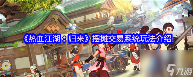 《热血江湖 归来》摆摊交易系统玩法介绍