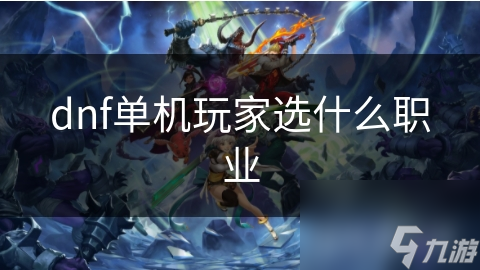 dnf單機(jī)玩家選什么職業(yè)
