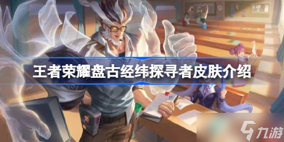 王者荣耀全新限定皮肤盘古【经纬探寻者】上线，60点券秒杀获取方法详解