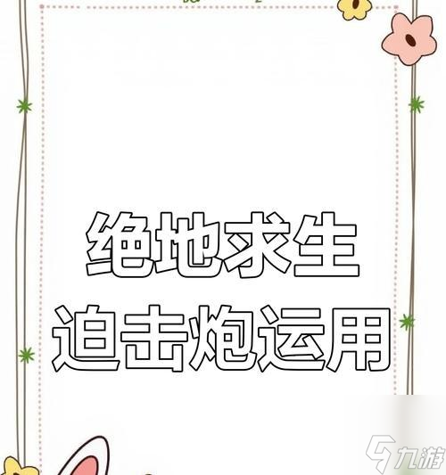 绝地求生山炮使用方法是什么？山炮的正确操作步骤有哪些？