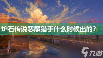 炉石传说恶魔猎手什么时候出的 