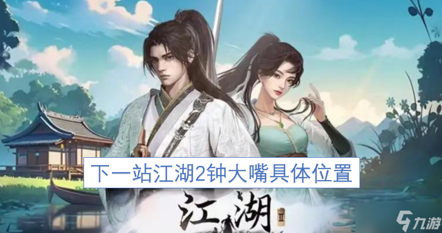 下一站江湖2钟大嘴具体位置