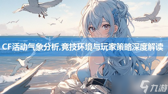 CF活动气象解析,竞技环境与玩家策略深度解读