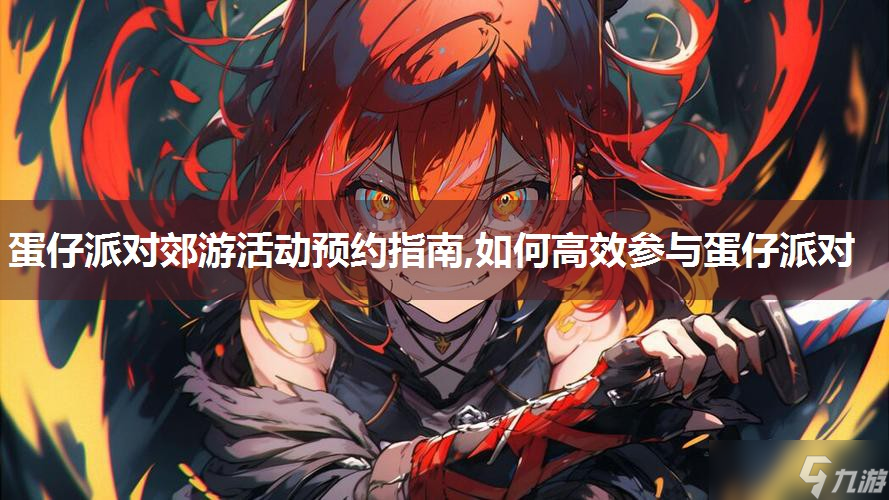 蛋仔派对郊游活动预约指南,怎么高效参与蛋仔派对