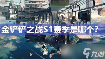 金鏟鏟之戰(zhàn)S1賽季是哪個