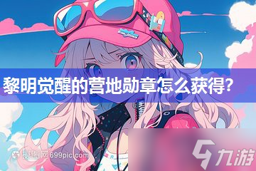 黎明觉醒的营地勋章怎么获取