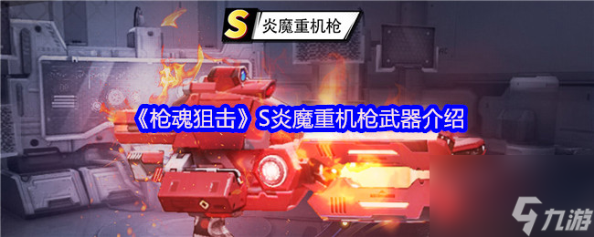 《枪魂狙击》S炎魔重机枪武器介绍