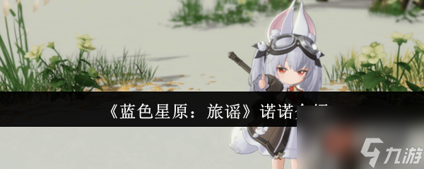 《蓝色星原 旅谣》诺诺介绍