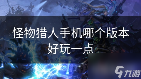 怪物獵人手機哪個版本好玩一點