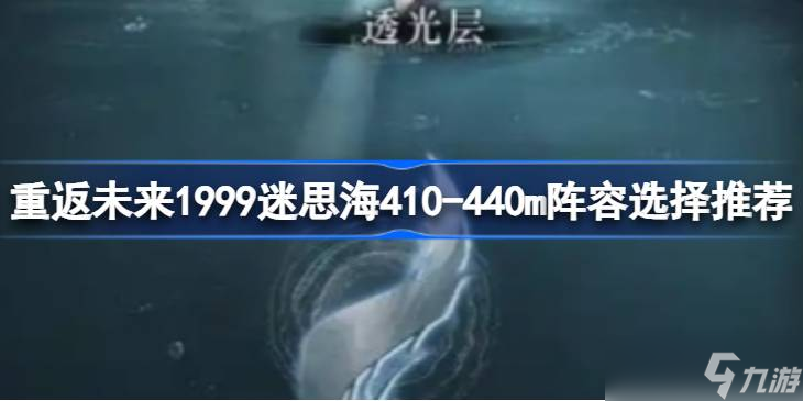 重返未来1999迷思海410-440m阵容选择推荐 重返未来1999迷思海410-440m怎么选阵容