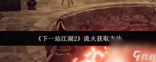 《下一站江湖2》流火获取方法