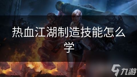热血江湖制造技能怎么学