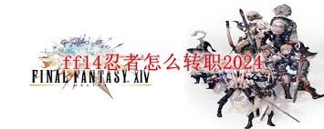 ff14手游忍者怎么进行转职