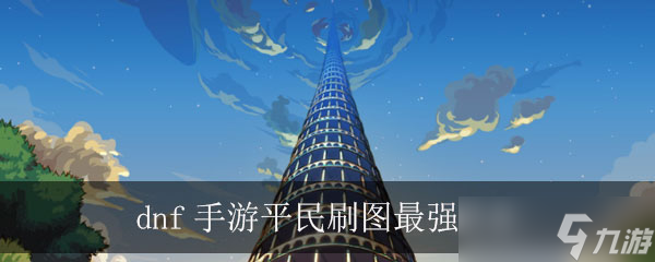 dnf手游平民刷图最强职业推荐