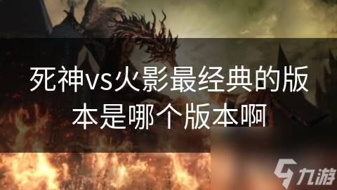 死神vs火影最经典的版本是哪个版本啊