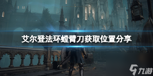 《艾尔登法环》螳臂刀怎么获取 螳臂刀获取在哪里推荐