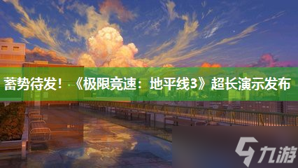 蓄势待发 《极限竞速 地平线3》超长演示发布