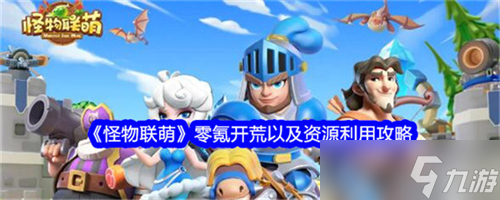 怪物联萌怎么零氪开荒利用资源 怎么零氪开荒技巧大全