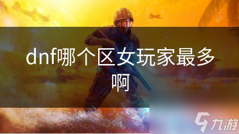 dnf哪个区女玩家最多啊